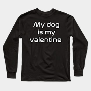 My dog is my valentine Long Sleeve T-Shirt